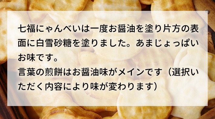 七福にゃんべいは一度お醤油を塗り片方の表面に白雪砂糖を塗りました。あまじょっぱいお味です。言葉の煎餅はお醤油がメインです（選択いただく内容により味が変わります）