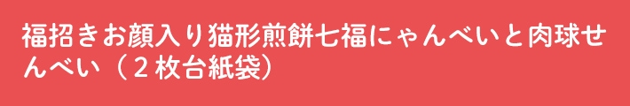 福招きお顔入り猫形煎餅七福にゃんべいと肉球せんべい（２枚台紙袋）