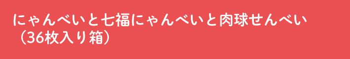 にゃんべいと七福にゃんべいと肉球せんべい（36枚入り箱）