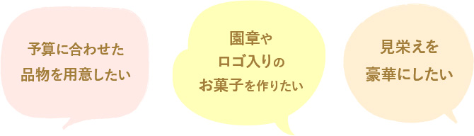 自分好みのカスタマイズした記念品ギフトにしたい。校章や企業ロゴのお菓子を作りたい。見栄えを豪華にしたい。