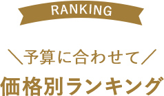 ＼予算に合わせて／ 価格別ランキング