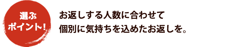 お返しする人数に合わせて個別に気持ちを込めたお返しを