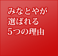 みなとやが選ばれる5つの理由